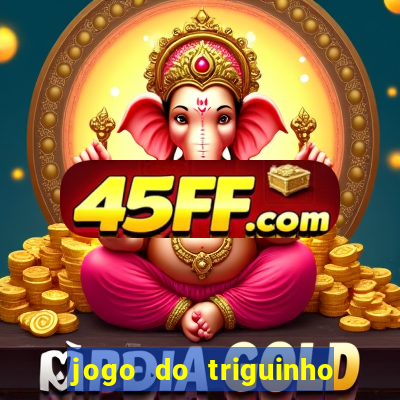 jogo do triguinho de ganhar dinheiro